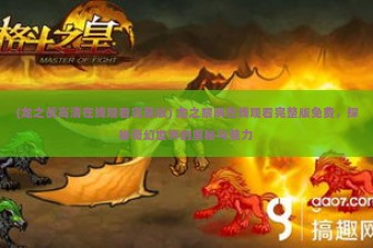 (龙之战高清在线观看完整版) 龙之黎明在线观看完整版免费，探秘奇幻世界的奥秘与魅力