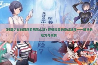 (时空少女的羁绊游戏怎么玩) 穿梭时空的奇幻旅程——解析的魅力与挑战