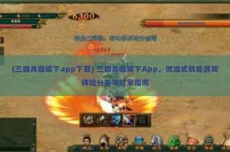 (三国兵临城下app下载) 三国兵临城下App，沉浸式战略游戏体验分析与玩家指南