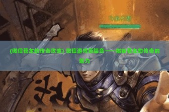 (微信苍龙劫传奇攻略) 微信游戏新篇章——揭秘苍龙劫传奇的魅力