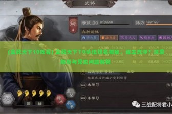 (全战天下t0阵容) 全战天下T0队伍排名揭秘，谁主沉浮？深度解析与常见问题解答