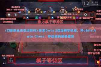 (刀塔霸业还在运营吗) 探索Dota 2自走棋手机版，Mobile Auto Chess，移动端的策略盛宴