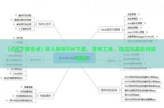 (dW下载安卓) 深入解析DW下载，常用工具、技巧与常见问题解答